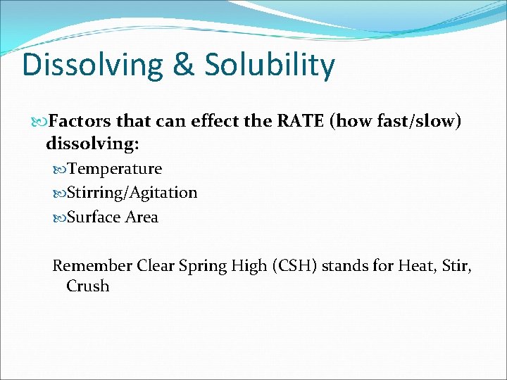 Dissolving & Solubility Factors that can effect the RATE (how fast/slow) dissolving: Temperature Stirring/Agitation