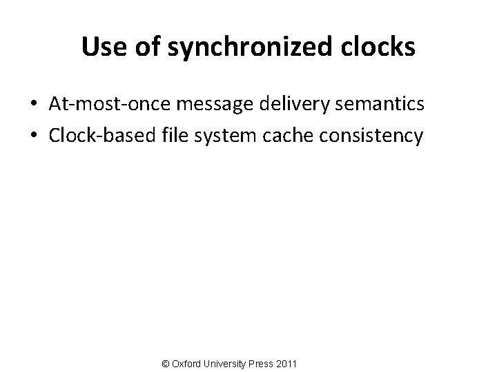 Use of synchronized clocks • At-most-once message delivery semantics • Clock-based file system cache