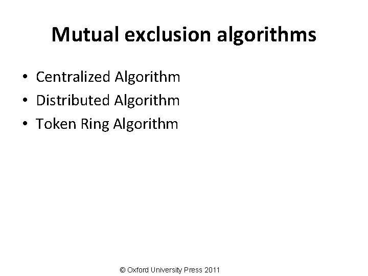 Mutual exclusion algorithms • Centralized Algorithm • Distributed Algorithm • Token Ring Algorithm ©