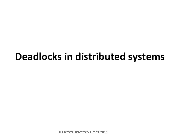 Deadlocks in distributed systems © Oxford University Press 2011 