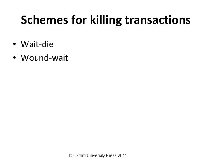 Schemes for killing transactions • Wait-die • Wound-wait © Oxford University Press 2011 