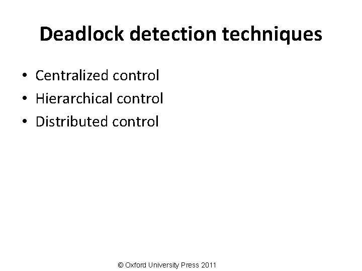 Deadlock detection techniques • Centralized control • Hierarchical control • Distributed control © Oxford