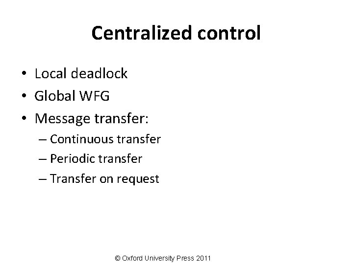 Centralized control • Local deadlock • Global WFG • Message transfer: – Continuous transfer