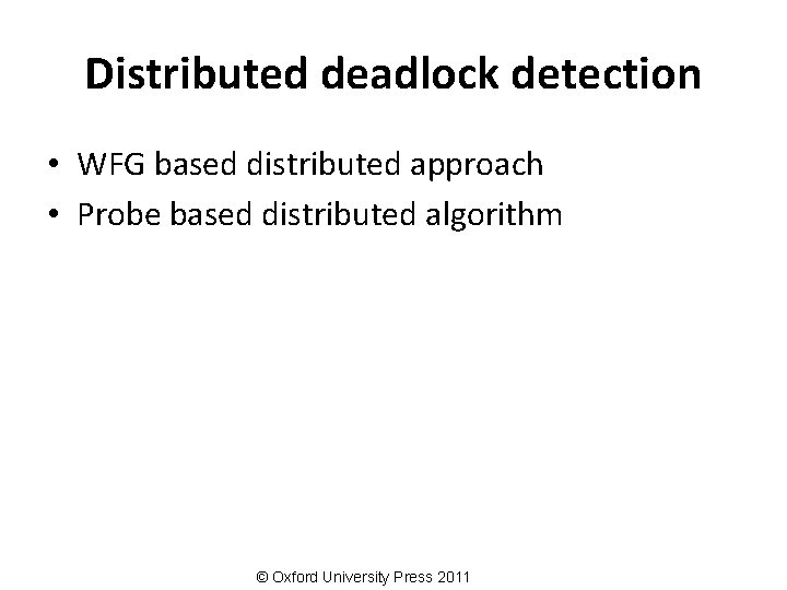Distributed deadlock detection • WFG based distributed approach • Probe based distributed algorithm ©