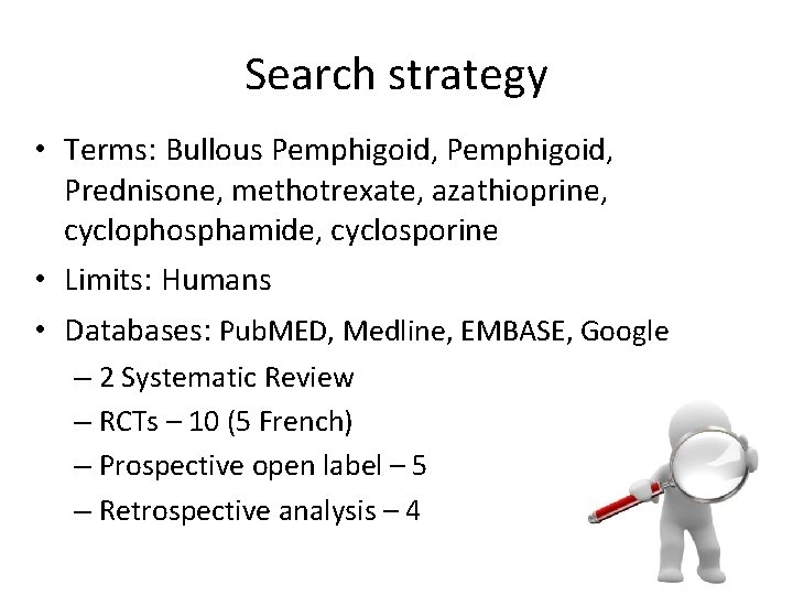Search strategy • Terms: Bullous Pemphigoid, Prednisone, methotrexate, azathioprine, cyclophosphamide, cyclosporine • Limits: Humans