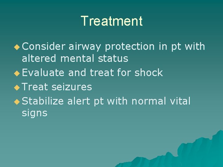 Treatment u Consider airway protection in pt with altered mental status u Evaluate and