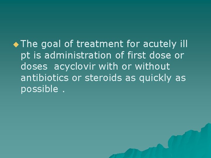 u The goal of treatment for acutely ill pt is administration of first dose