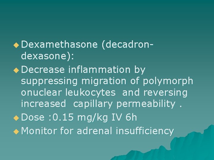 u Dexamethasone (decadron- dexasone): u Decrease inflammation by suppressing migration of polymorph onuclear leukocytes