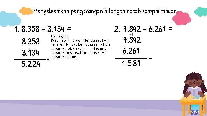 Menyelesaikan pengurangan bilangan cacah sampai ribuan. 1. 8. 358 - 3. 134 = 8.