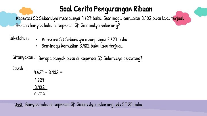 Soal Cerita Pengurangan Ribuan Koperasi SD Sidomulyo mempunyai 9. 627 buku. Seminggu kemudian 3.