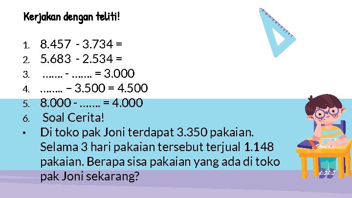 Kerjakan dengan teliti! 1. 2. 3. 4. 5. 6. • 8. 457 - 3.
