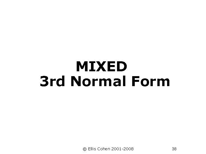 MIXED 3 rd Normal Form © Ellis Cohen 2001 -2008 38 