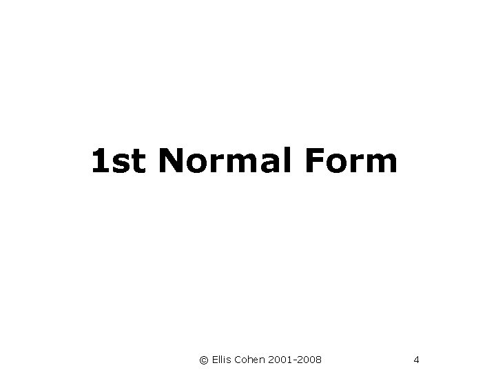 1 st Normal Form © Ellis Cohen 2001 -2008 4 