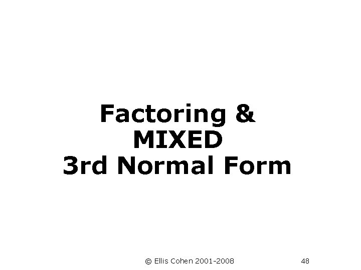 Factoring & MIXED 3 rd Normal Form © Ellis Cohen 2001 -2008 48 