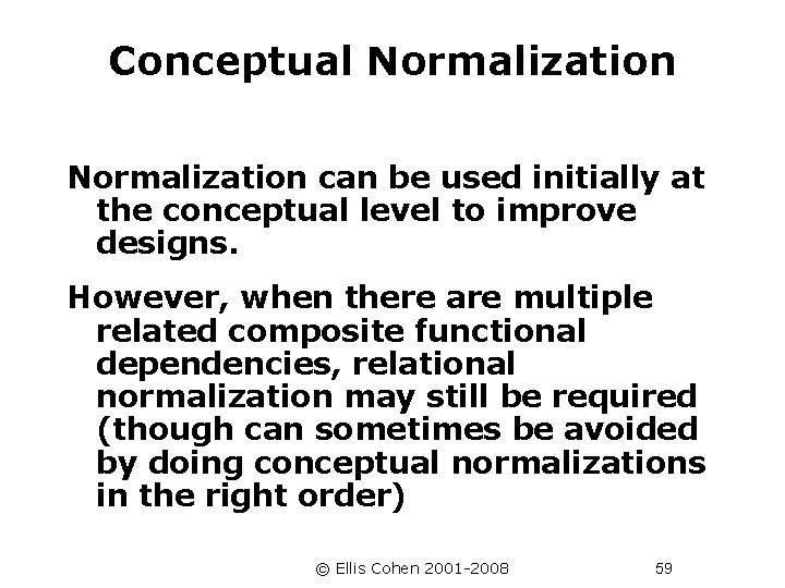 Conceptual Normalization can be used initially at the conceptual level to improve designs. However,