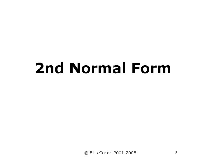 2 nd Normal Form © Ellis Cohen 2001 -2008 8 