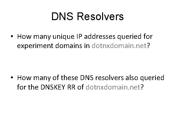 DNS Resolvers • How many unique IP addresses queried for experiment domains in dotnxdomain.