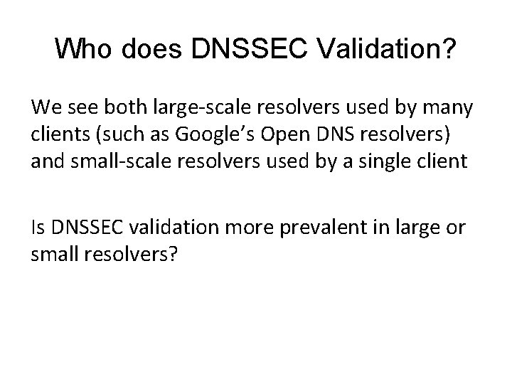 Who does DNSSEC Validation? We see both large-scale resolvers used by many clients (such