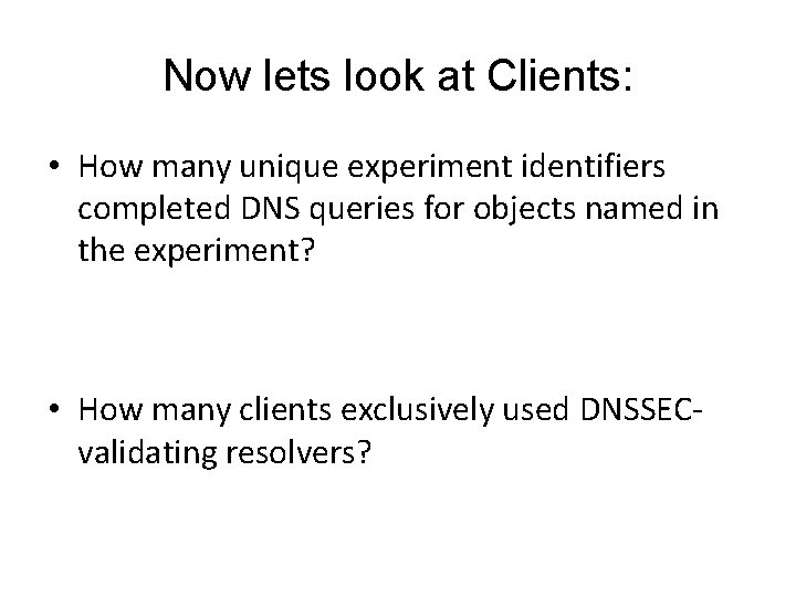 Now lets look at Clients: • How many unique experiment identifiers completed DNS queries