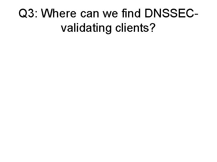 Q 3: Where can we find DNSSECvalidating clients? 