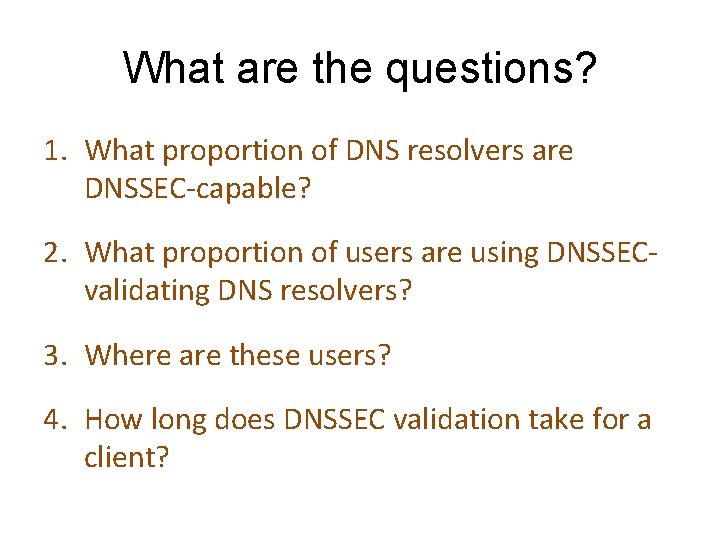 What are the questions? 1. What proportion of DNS resolvers are DNSSEC-capable? 2. What