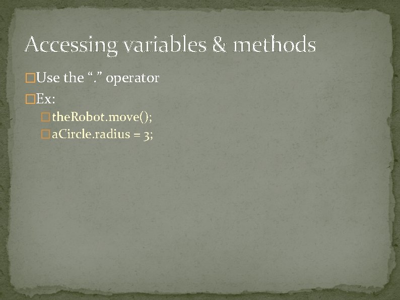 Accessing variables & methods �Use the “. ” operator �Ex: � the. Robot. move(); Accessing variables & methods �Use the “. ” operator �Ex: � the. Robot. move();