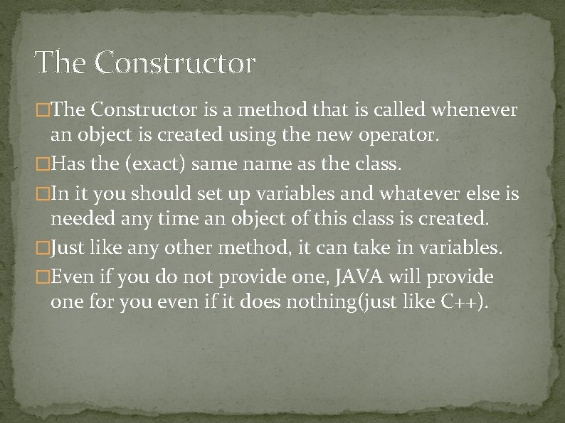 The Constructor �The Constructor is a method that is called whenever an object is The Constructor �The Constructor is a method that is called whenever an object is