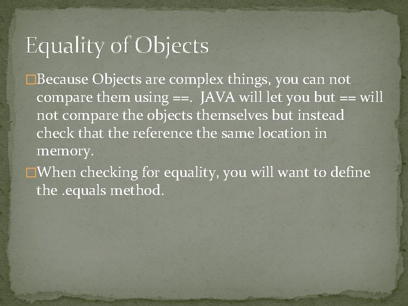 Equality of Objects �Because Objects are complex things, you can not compare them using Equality of Objects �Because Objects are complex things, you can not compare them using