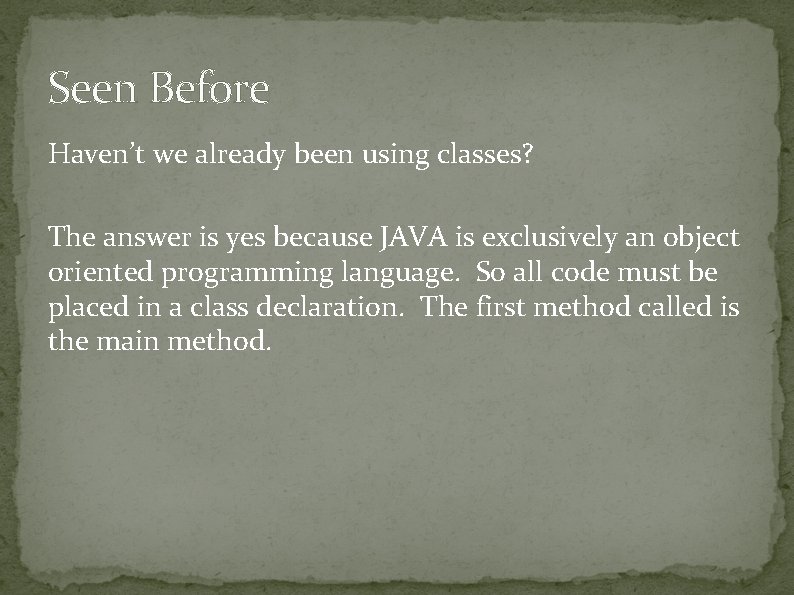 Seen Before Haven’t we already been using classes? The answer is yes because JAVA Seen Before Haven’t we already been using classes? The answer is yes because JAVA