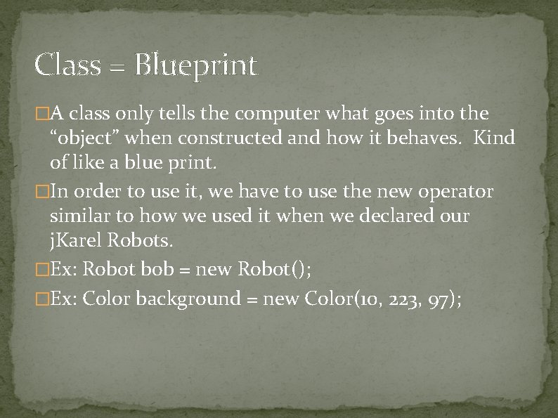 Class = Blueprint �A class only tells the computer what goes into the “object” Class = Blueprint �A class only tells the computer what goes into the “object”