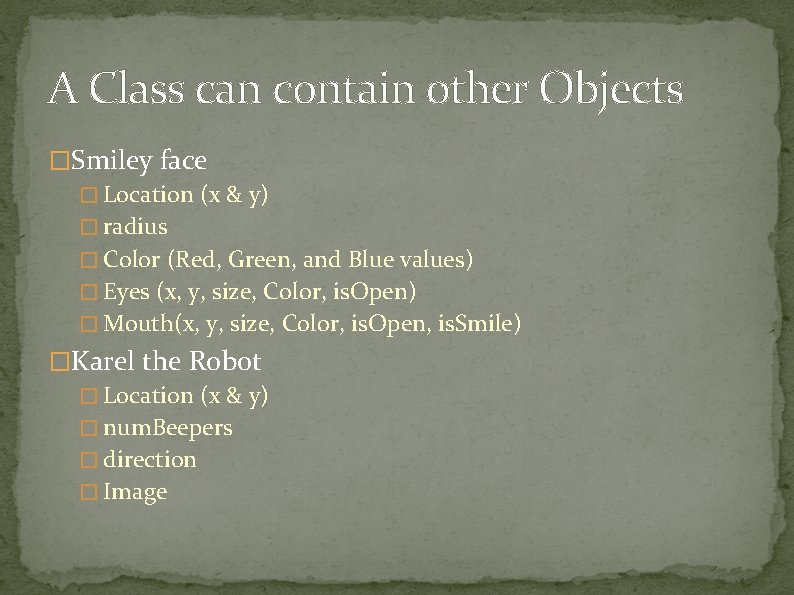 A Class can contain other Objects �Smiley face � Location (x & y) � A Class can contain other Objects �Smiley face � Location (x & y) �