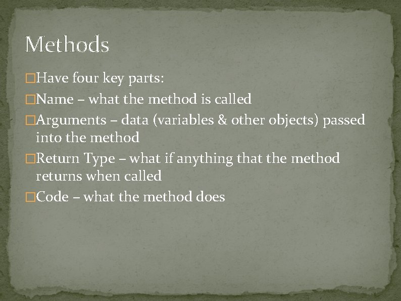 Methods �Have four key parts: �Name – what the method is called �Arguments – Methods �Have four key parts: �Name – what the method is called �Arguments –