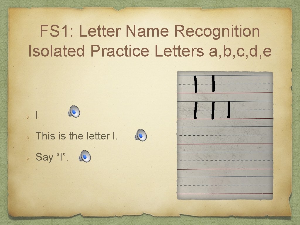 FS 1: Letter Name Recognition Isolated Practice Letters a, b, c, d, e l