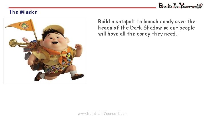 The Mission Build a catapult to launch candy over the heads of the Dark