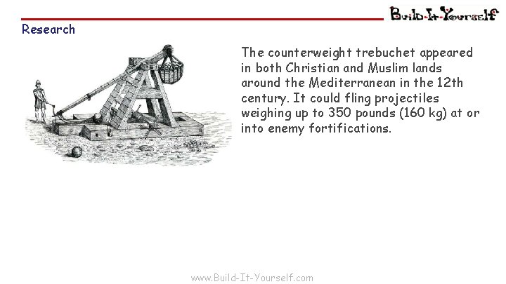 Research The counterweight trebuchet appeared in both Christian and Muslim lands around the Mediterranean