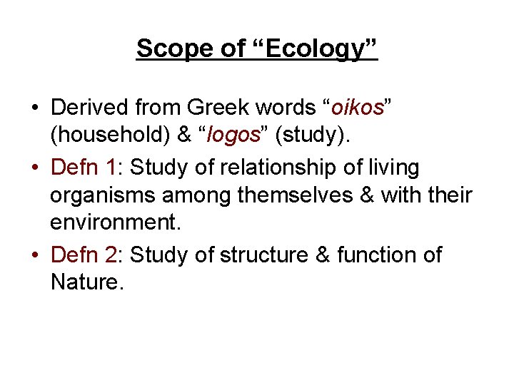 Scope of “Ecology” • Derived from Greek words “oikos” (household) & “logos” (study). •