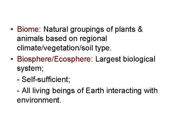  • Biome: Natural groupings of plants & animals based on regional climate/vegetation/soil type.