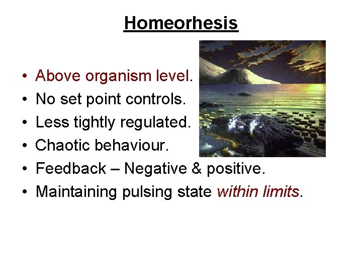 Homeorhesis • • • Above organism level. No set point controls. Less tightly regulated.