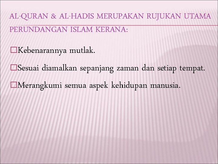 AL-QURAN & AL-HADIS MERUPAKAN RUJUKAN UTAMA PERUNDANGAN ISLAM KERANA: �Kebenarannya mutlak. �Sesuai diamalkan sepanjang