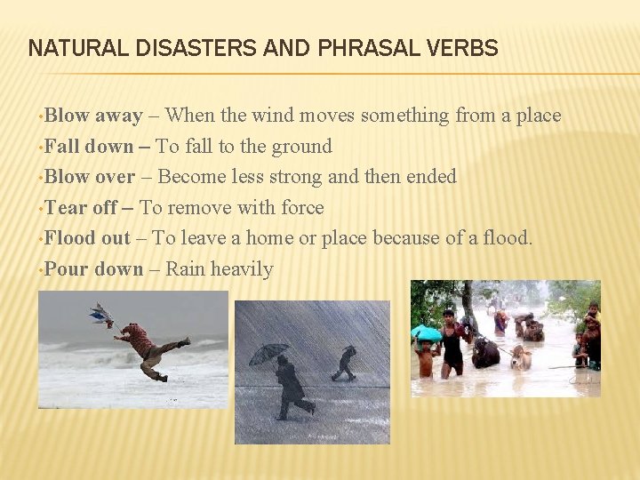 NATURAL DISASTERS AND PHRASAL VERBS • Blow away – When the wind moves something