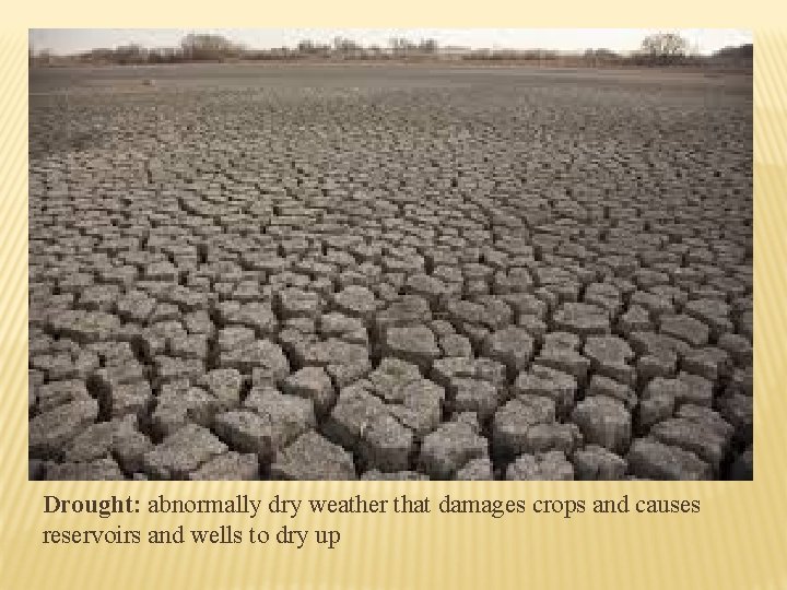 Drought: abnormally dry weather that damages crops and causes reservoirs and wells to dry