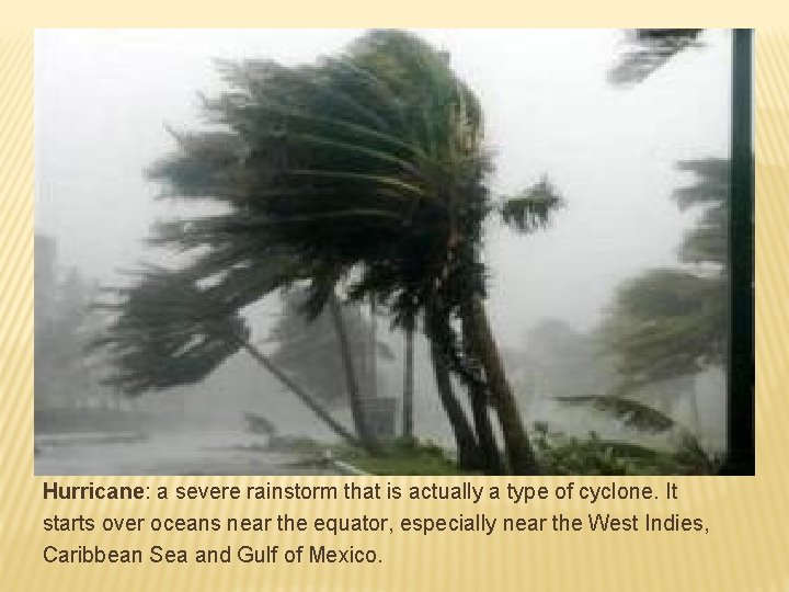 Hurricane: a severe rainstorm that is actually a type of cyclone. It starts over