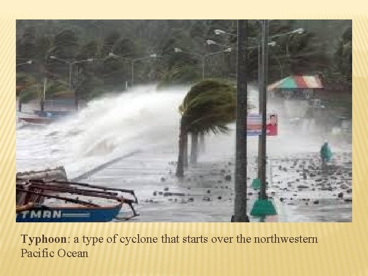 Typhoon: a type of cyclone that starts over the northwestern Pacific Ocean 