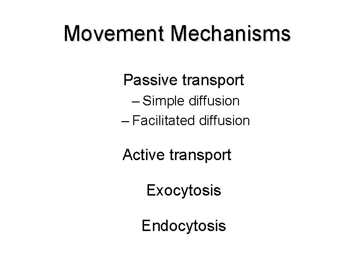 Movement Mechanisms Passive transport – Simple diffusion – Facilitated diffusion Active transport Exocytosis Endocytosis Movement Mechanisms Passive transport – Simple diffusion – Facilitated diffusion Active transport Exocytosis Endocytosis