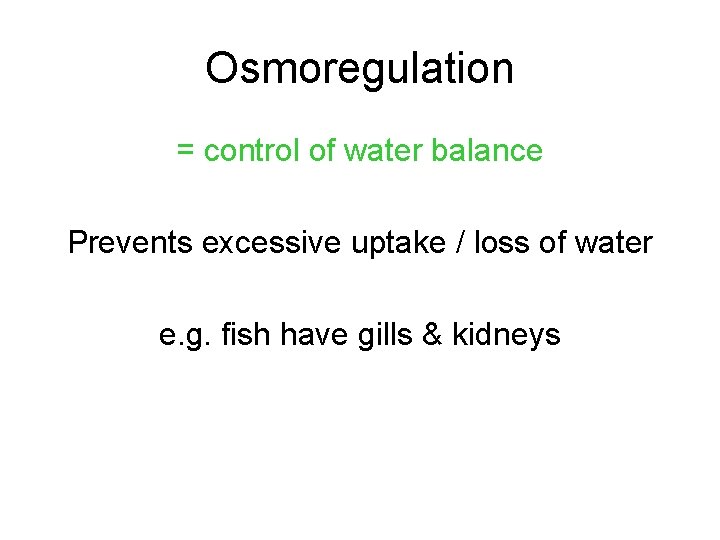 Osmoregulation = control of water balance Prevents excessive uptake / loss of water e. Osmoregulation = control of water balance Prevents excessive uptake / loss of water e.