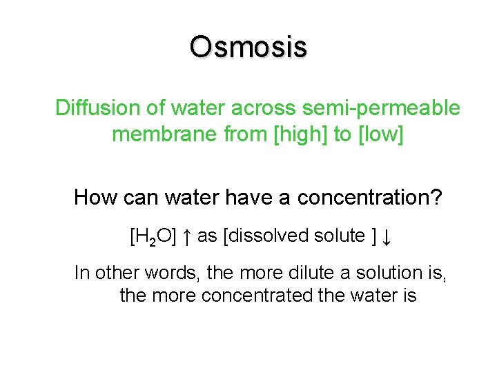 Osmosis Diffusion of water across semi-permeable membrane from [high] to [low] How can water
