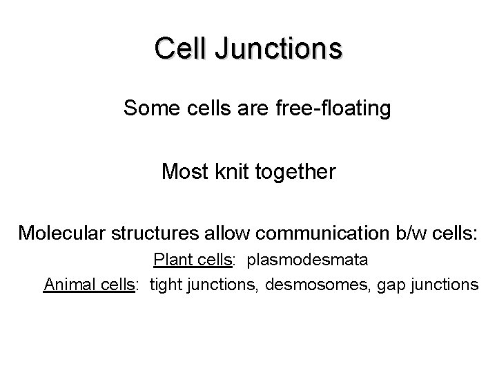 Cell Junctions Some cells are free-floating Most knit together Molecular structures allow communication b/w Cell Junctions Some cells are free-floating Most knit together Molecular structures allow communication b/w