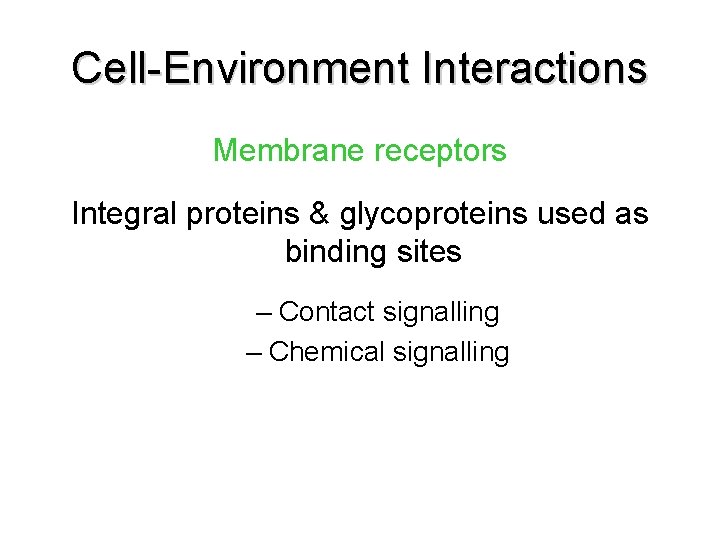 Cell-Environment Interactions Membrane receptors Integral proteins & glycoproteins used as binding sites – Contact Cell-Environment Interactions Membrane receptors Integral proteins & glycoproteins used as binding sites – Contact