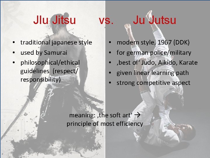 JIu Jitsu • traditional japanese style • used by Samurai • philosophical/ethical guidelines (respect/