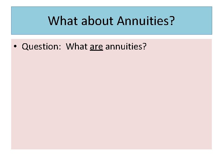 What about Annuities? • Question: What are annuities? 